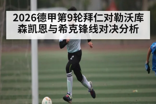 2026德甲第9轮拜仁对勒沃库森凯恩与希克锋线对决分析